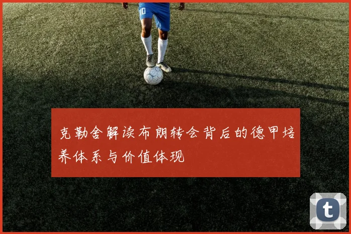克勒舍解读布朗转会背后的德甲培养体系与价值体现