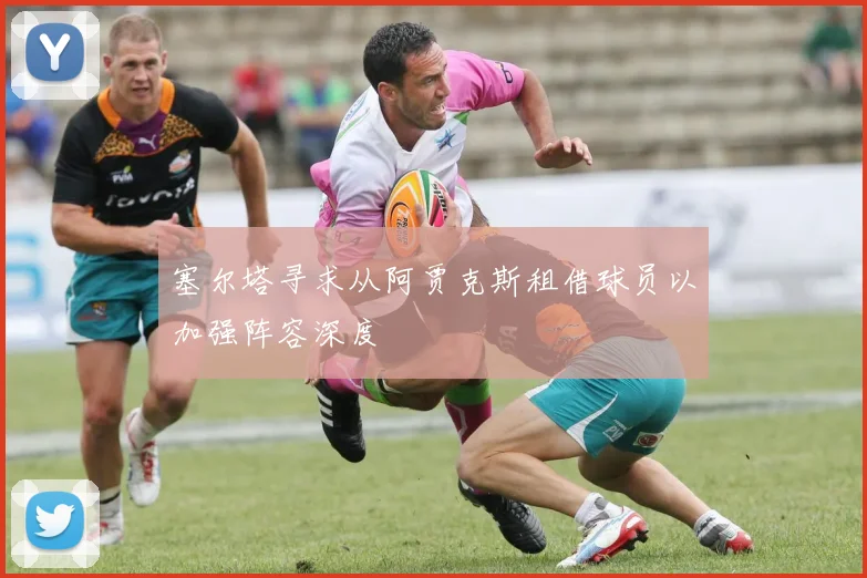 塞尔塔寻求从阿贾克斯租借球员以加强阵容深度