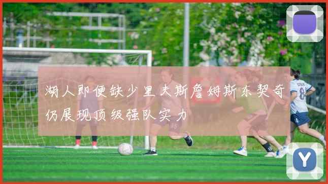 湖人即便缺少里夫斯詹姆斯东契奇仍展现顶级强队实力