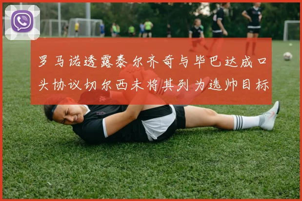 罗马诺透露泰尔齐奇与毕巴达成口头协议切尔西未将其列为选帅目标
